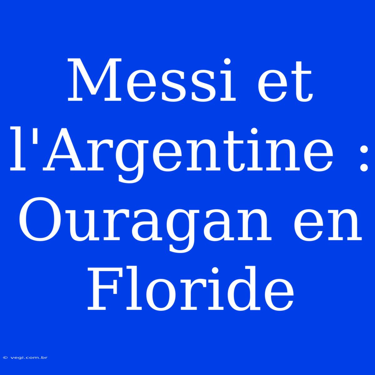 Messi Et L'Argentine : Ouragan En Floride