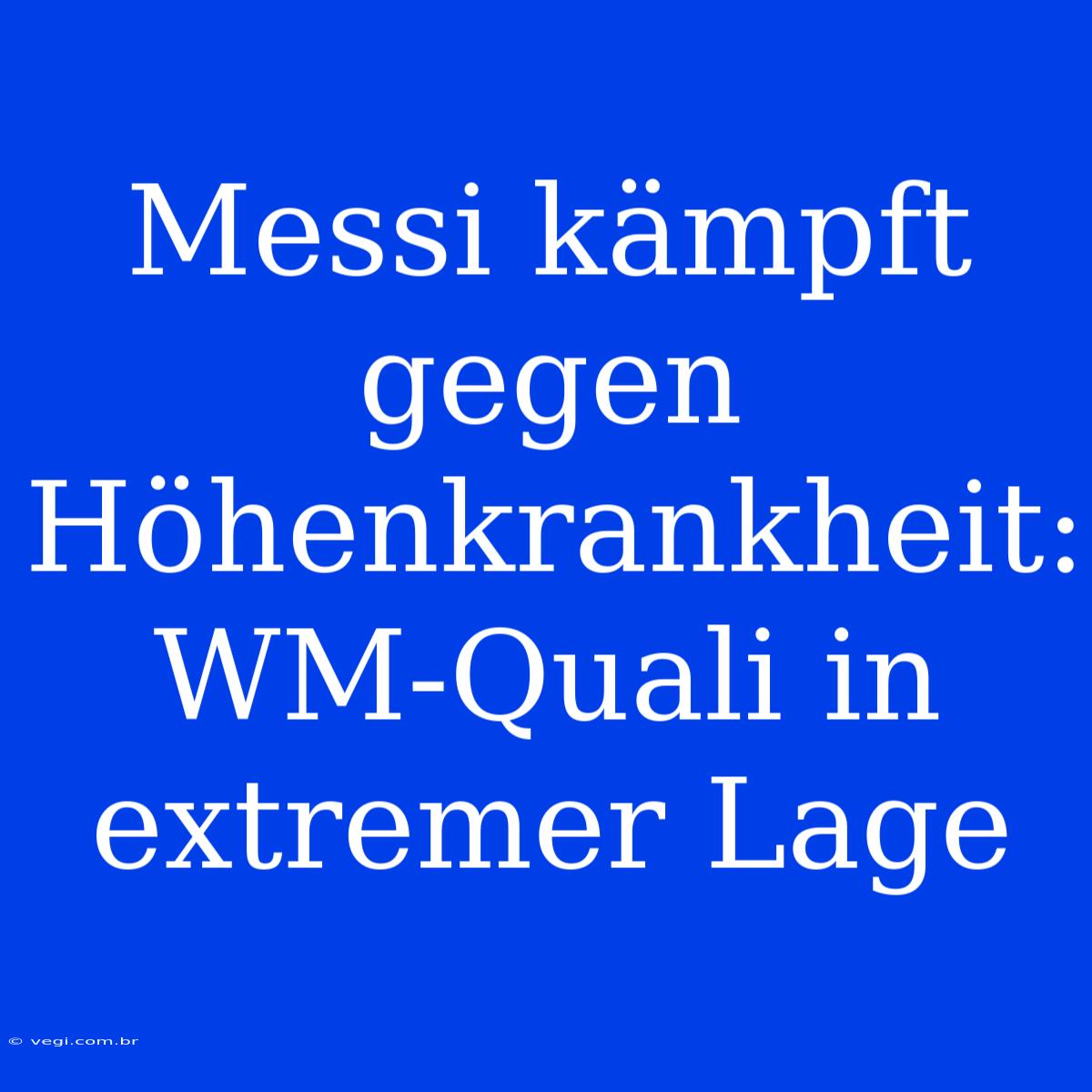 Messi Kämpft Gegen Höhenkrankheit: WM-Quali In Extremer Lage