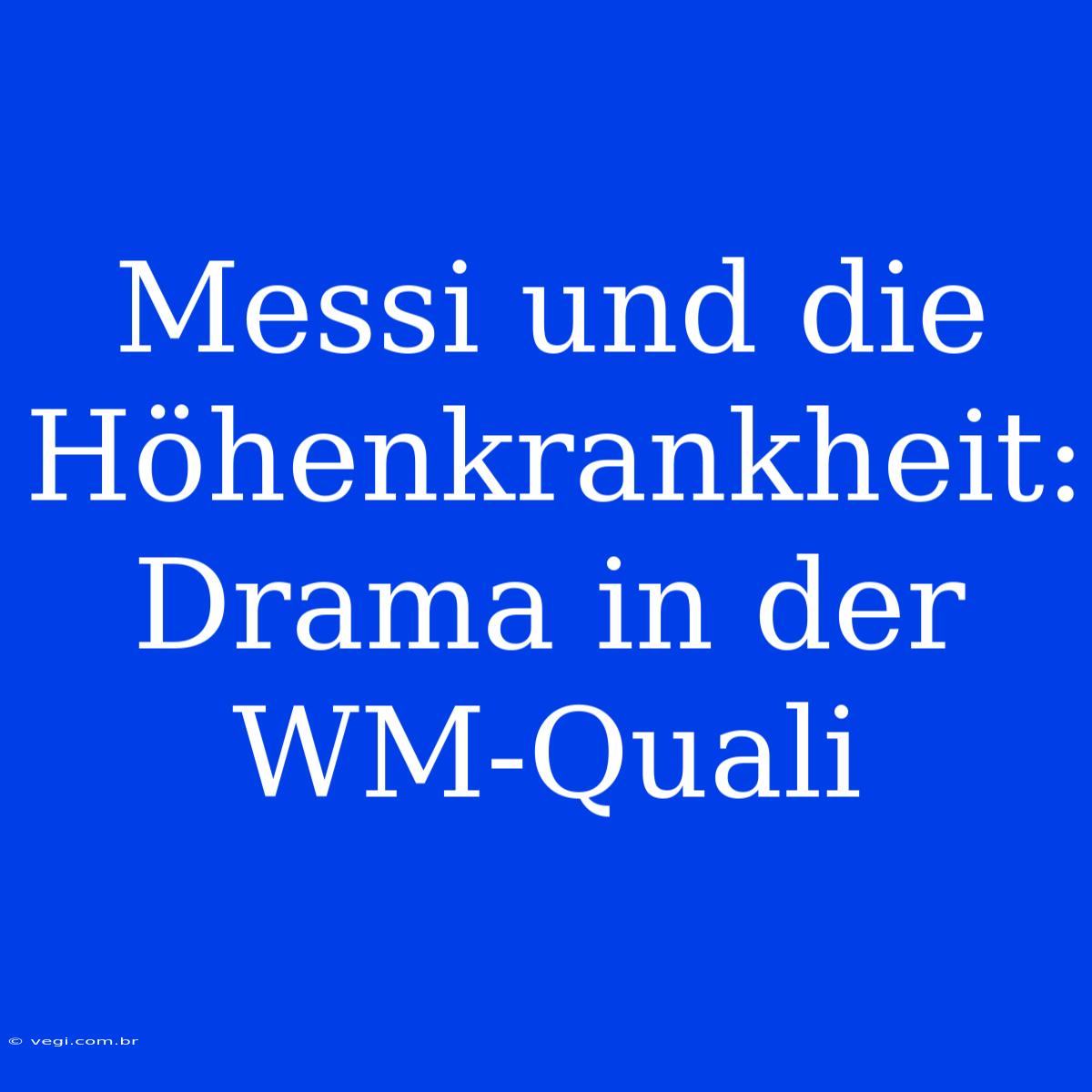 Messi Und Die Höhenkrankheit: Drama In Der WM-Quali