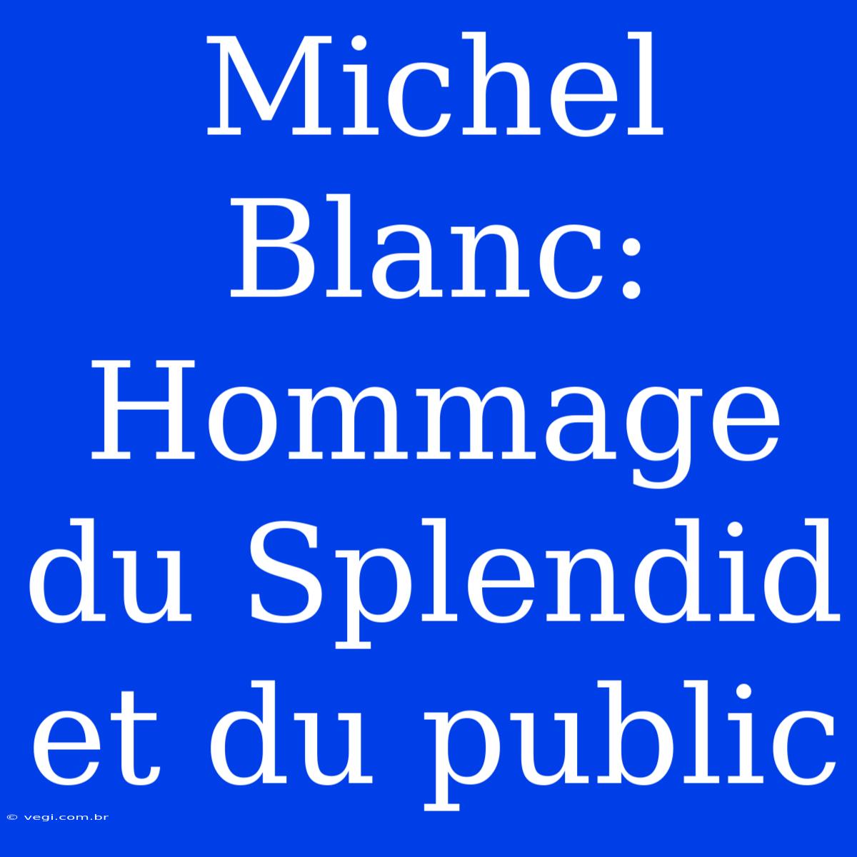 Michel Blanc: Hommage Du Splendid Et Du Public 