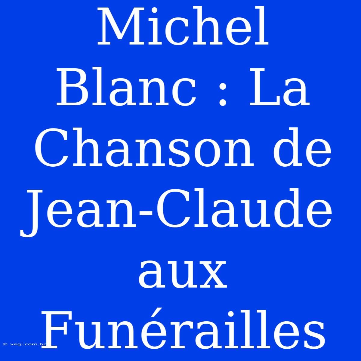 Michel Blanc : La Chanson De Jean-Claude Aux Funérailles