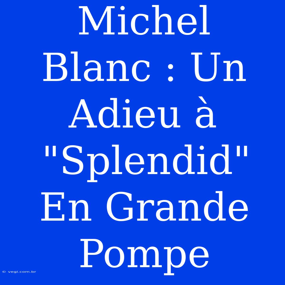 Michel Blanc : Un Adieu À 