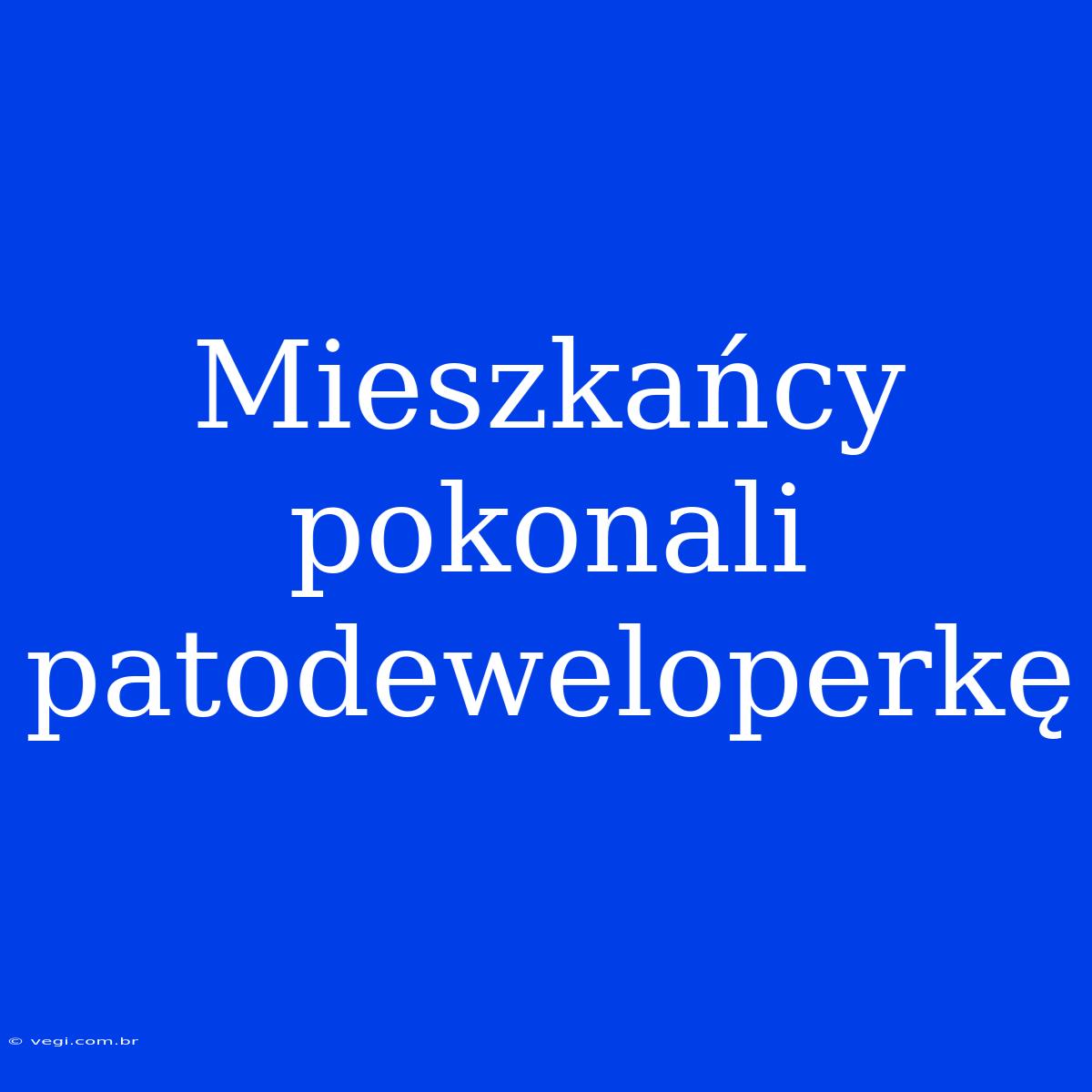 Mieszkańcy Pokonali Patodeweloperkę