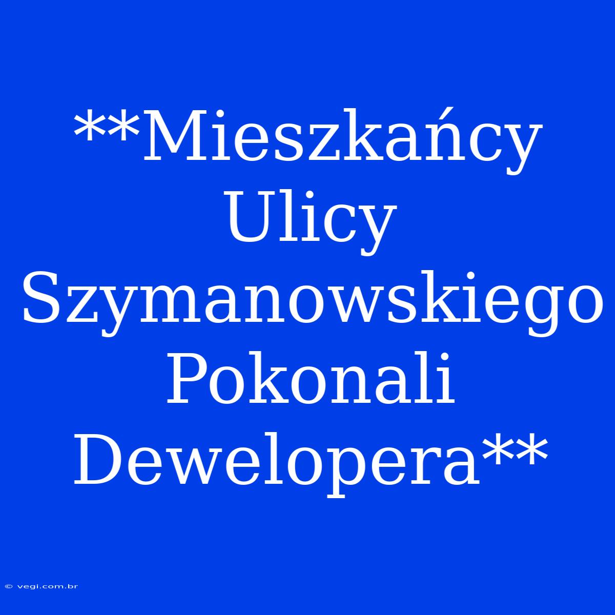 **Mieszkańcy Ulicy Szymanowskiego Pokonali Dewelopera**