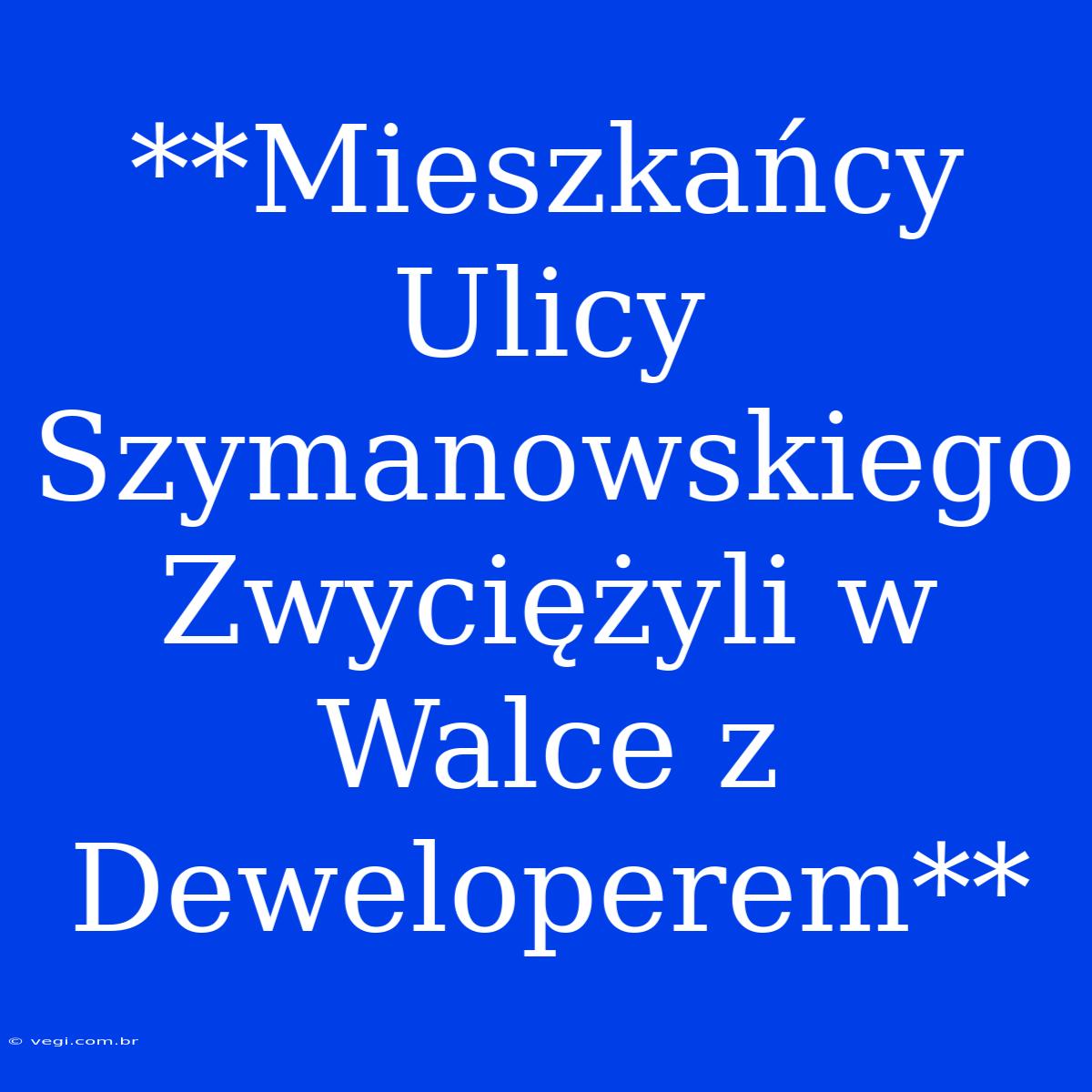 **Mieszkańcy Ulicy Szymanowskiego Zwyciężyli W Walce Z Deweloperem**