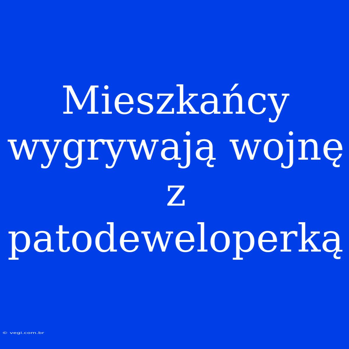 Mieszkańcy Wygrywają Wojnę Z Patodeweloperką