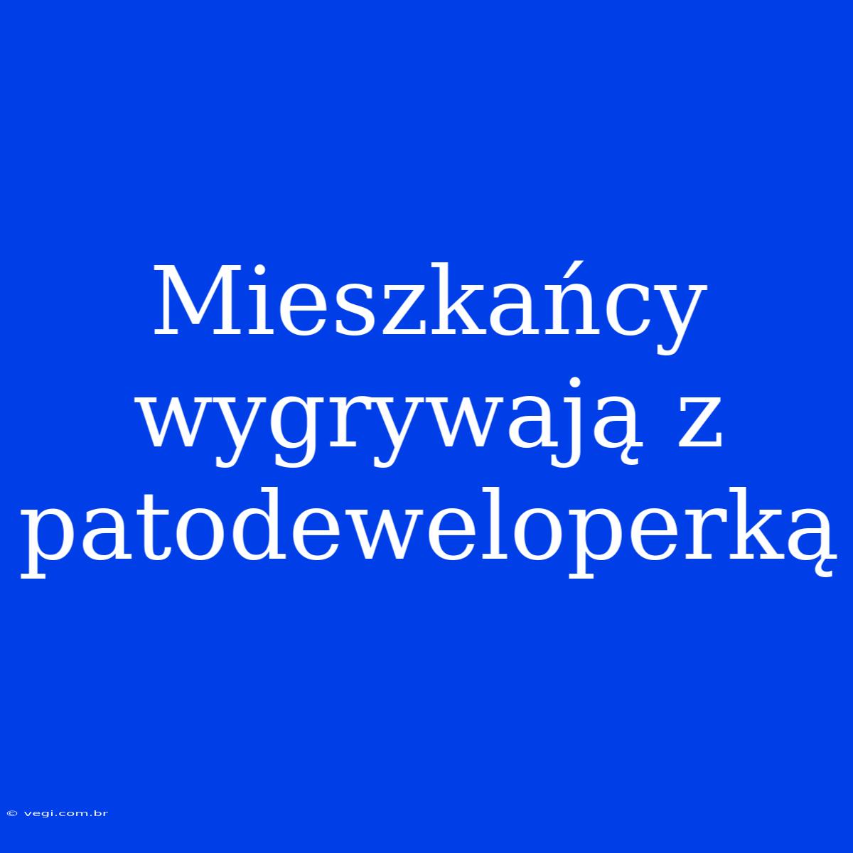 Mieszkańcy Wygrywają Z Patodeweloperką