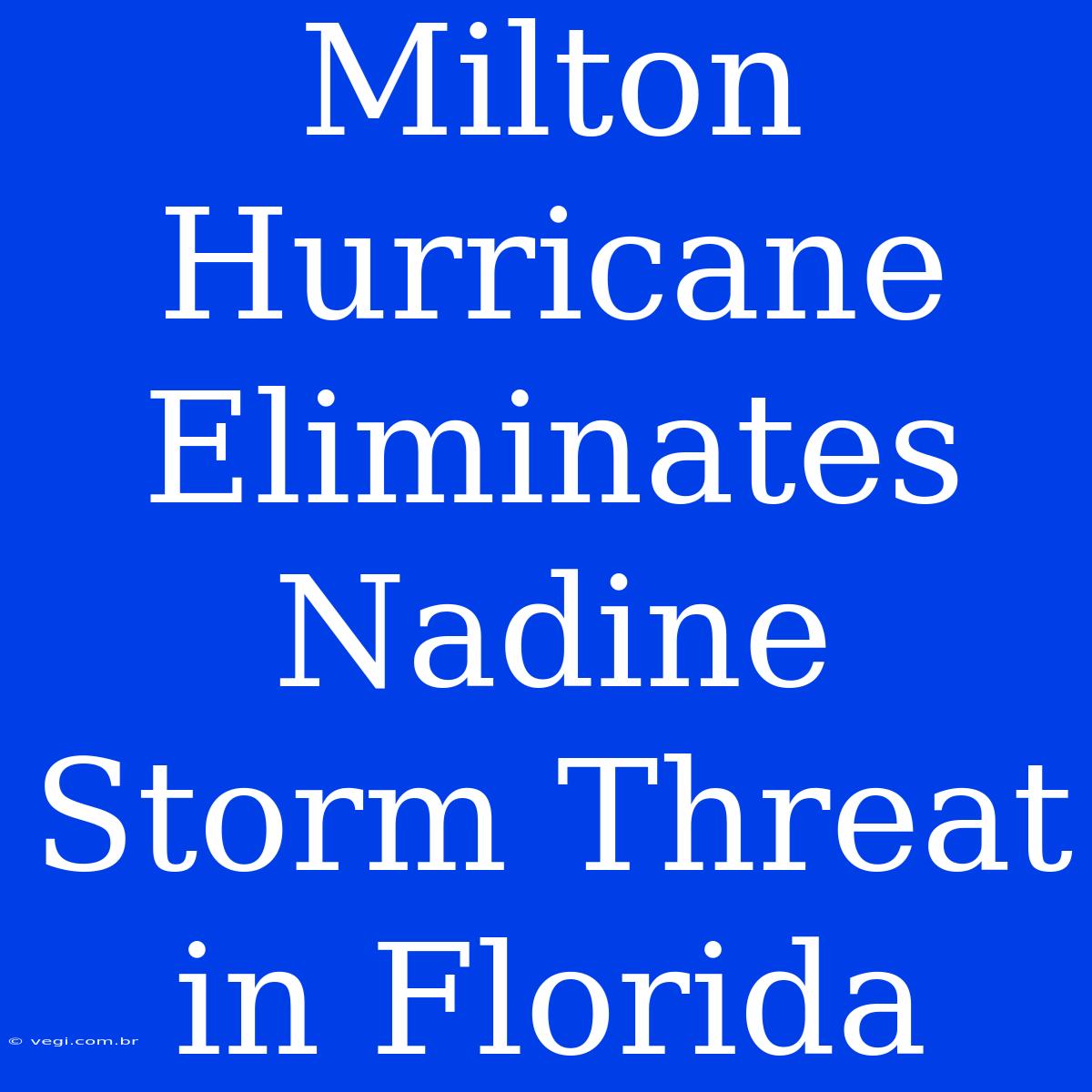 Milton Hurricane Eliminates Nadine Storm Threat In Florida