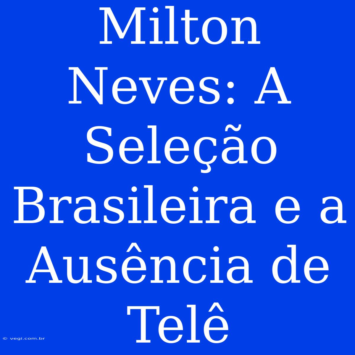 Milton Neves: A Seleção Brasileira E A Ausência De Telê