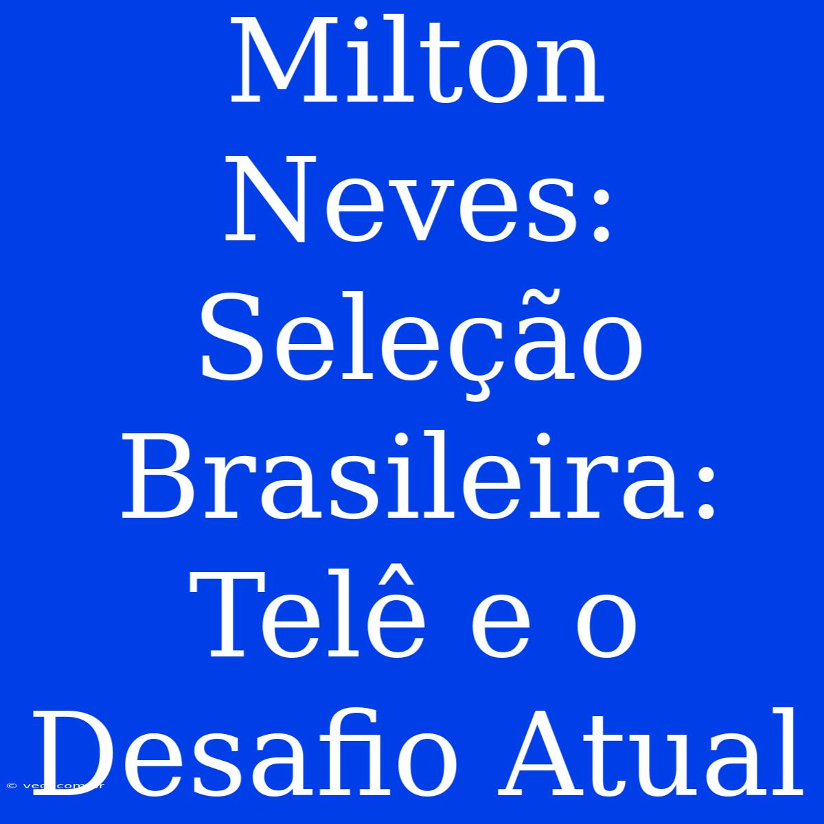 Milton Neves: Seleção Brasileira: Telê E O Desafio Atual