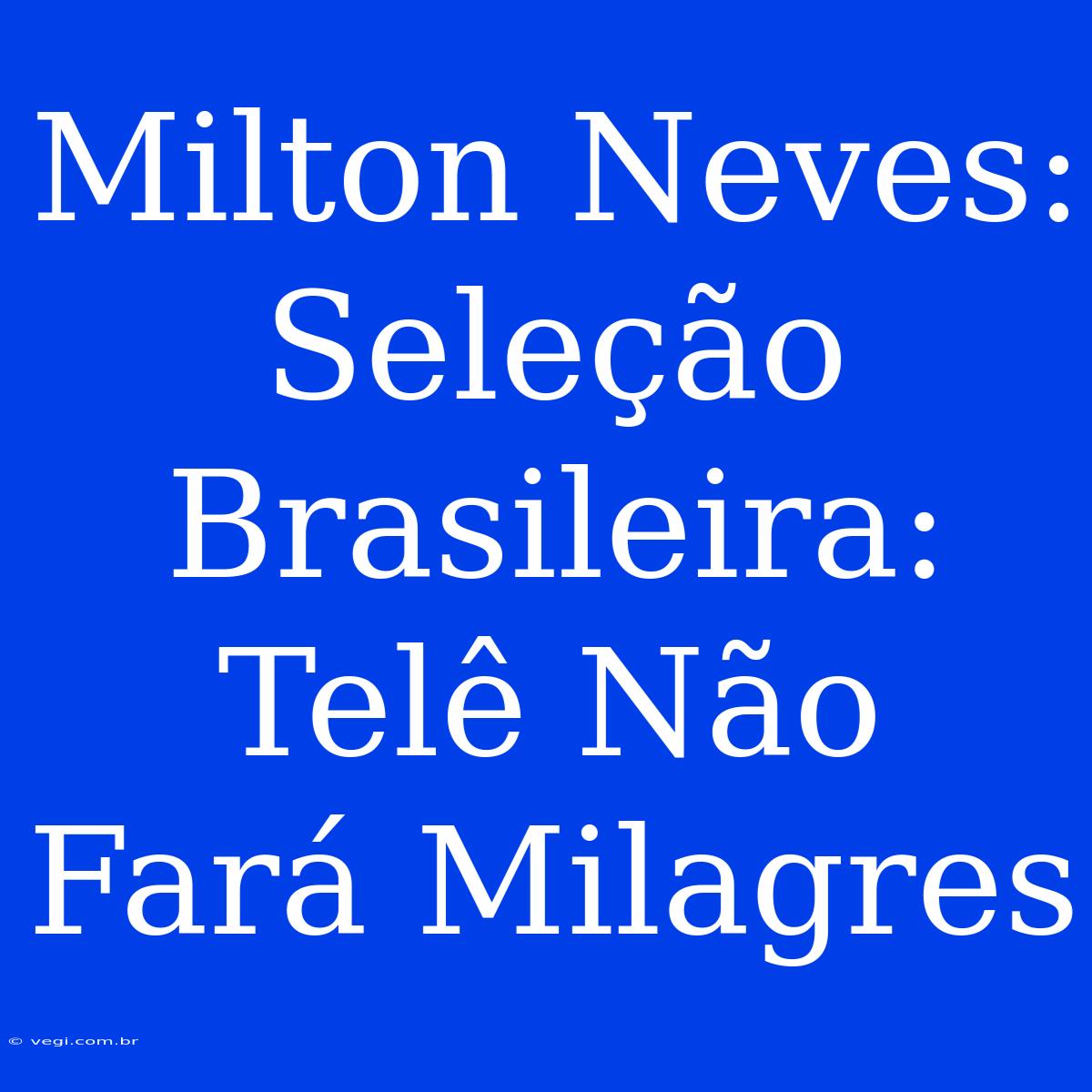 Milton Neves: Seleção Brasileira: Telê Não Fará Milagres