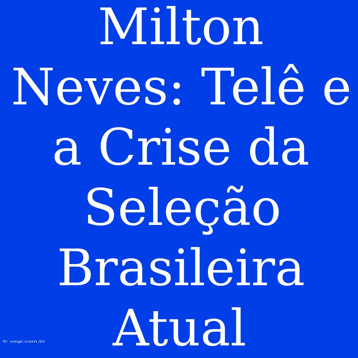 Milton Neves: Telê E A Crise Da Seleção Brasileira Atual