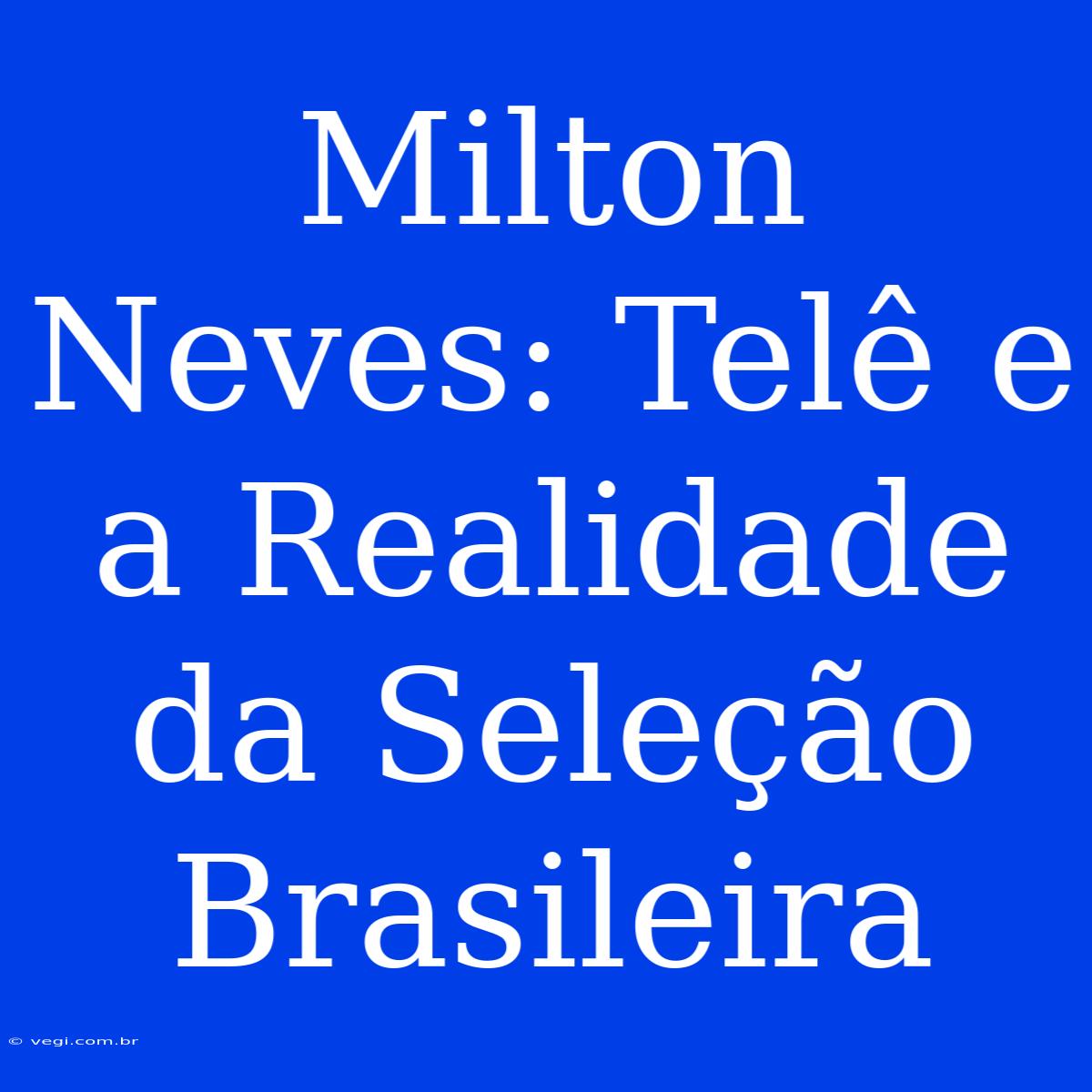 Milton Neves: Telê E A Realidade Da Seleção Brasileira 