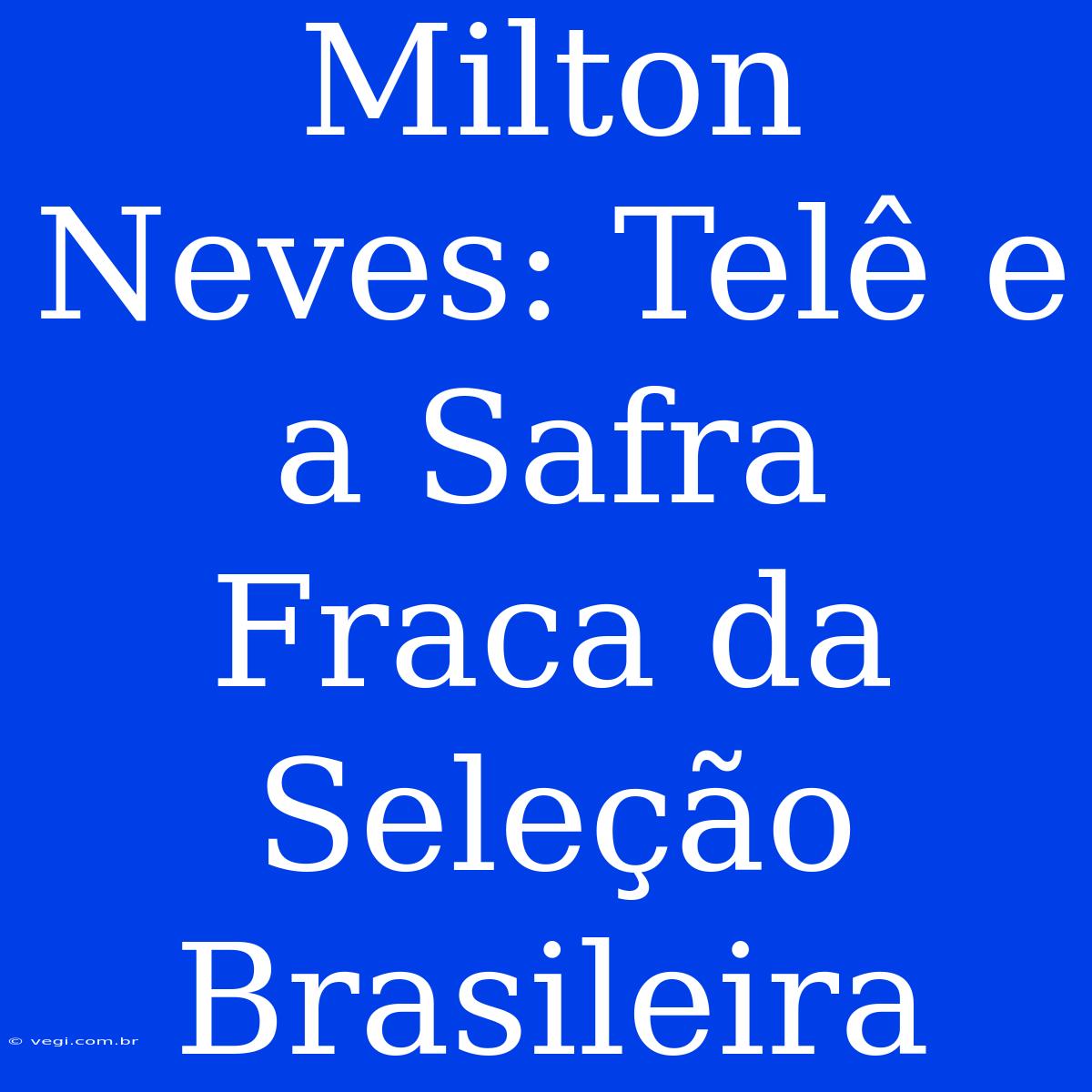 Milton Neves: Telê E A Safra Fraca Da Seleção Brasileira