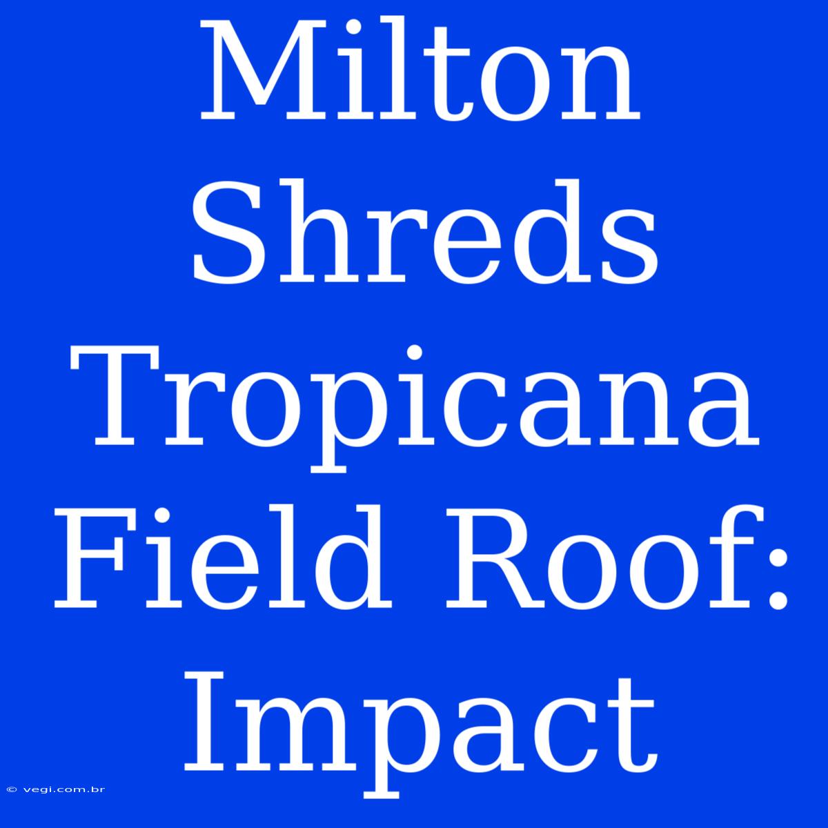 Milton Shreds Tropicana Field Roof: Impact