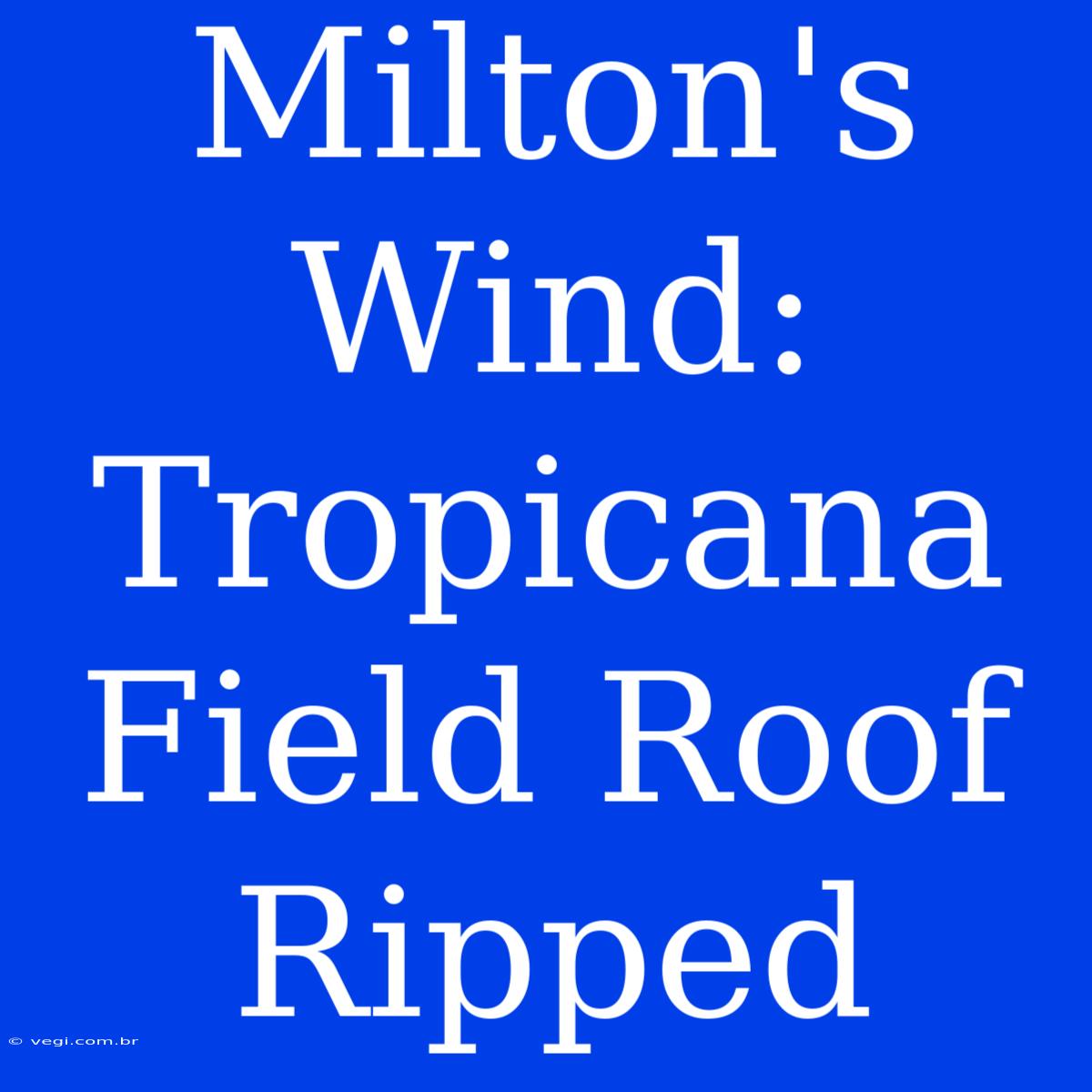 Milton's Wind: Tropicana Field Roof Ripped 