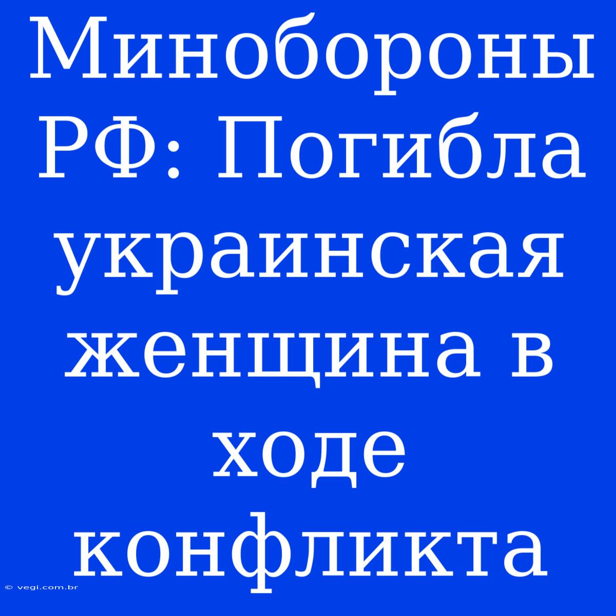 Минобороны РФ: Погибла Украинская Женщина В Ходе Конфликта