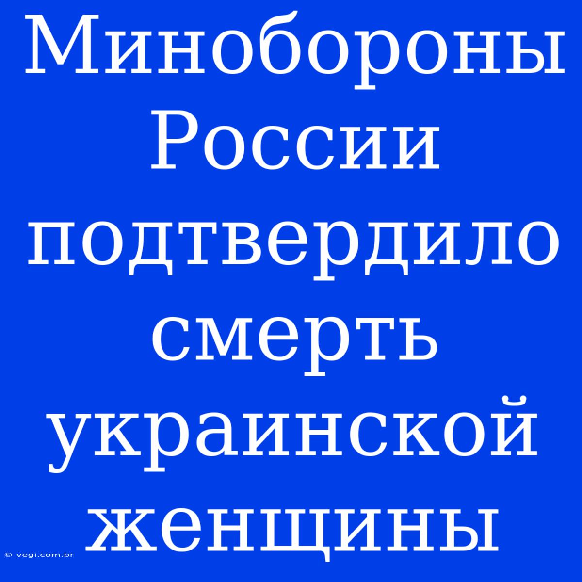 Минобороны России Подтвердило Смерть Украинской Женщины