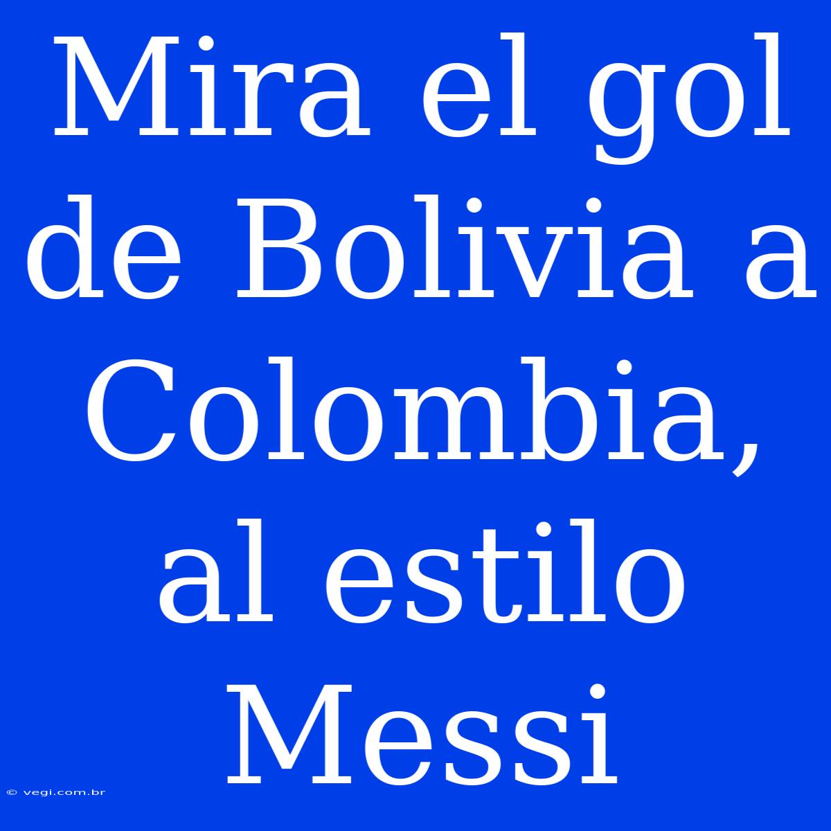 Mira El Gol De Bolivia A Colombia, Al Estilo Messi