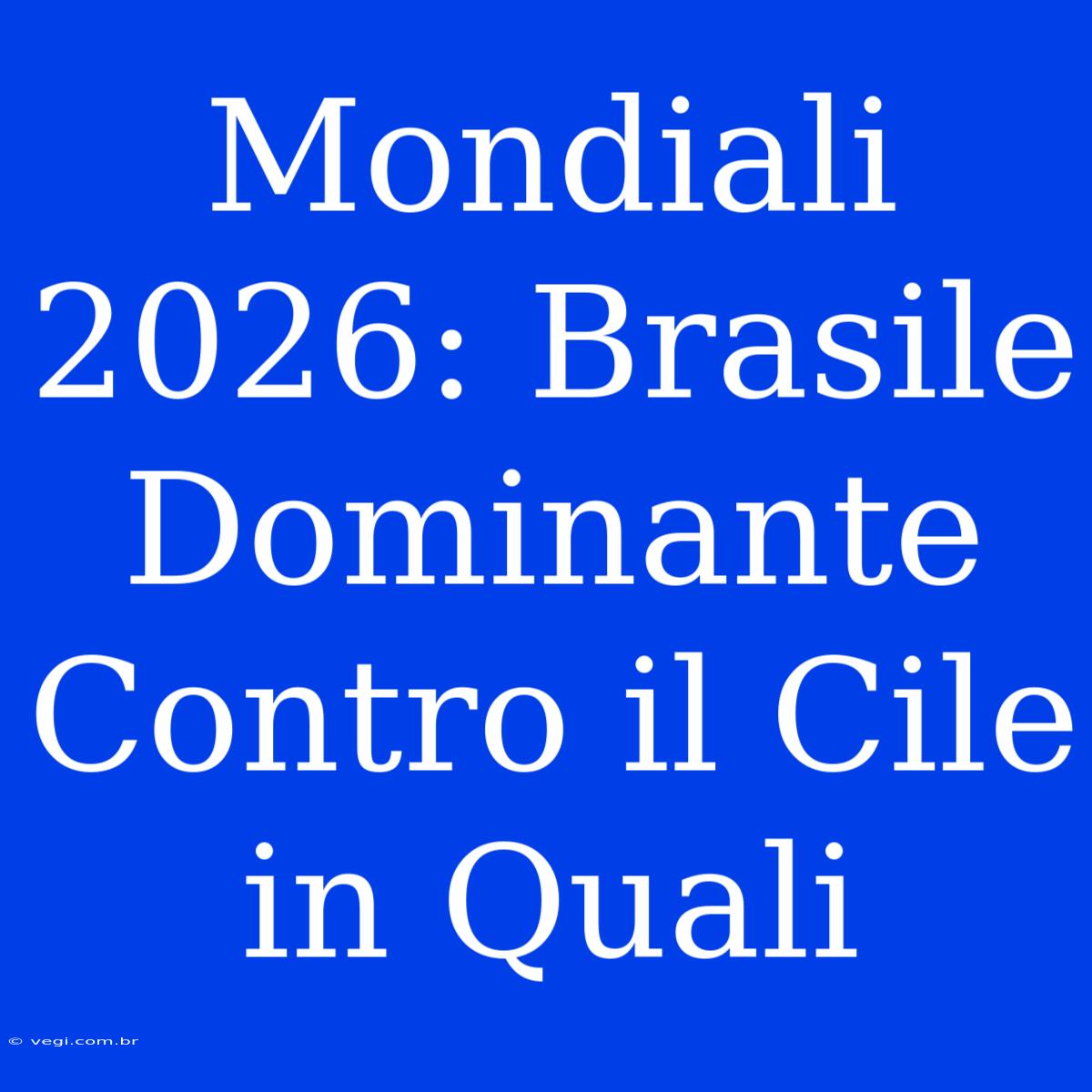 Mondiali 2026: Brasile Dominante Contro Il Cile In Quali