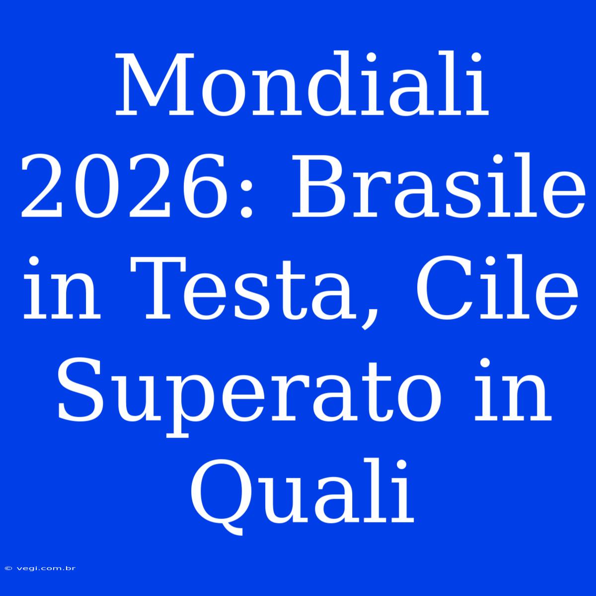 Mondiali 2026: Brasile In Testa, Cile Superato In Quali 