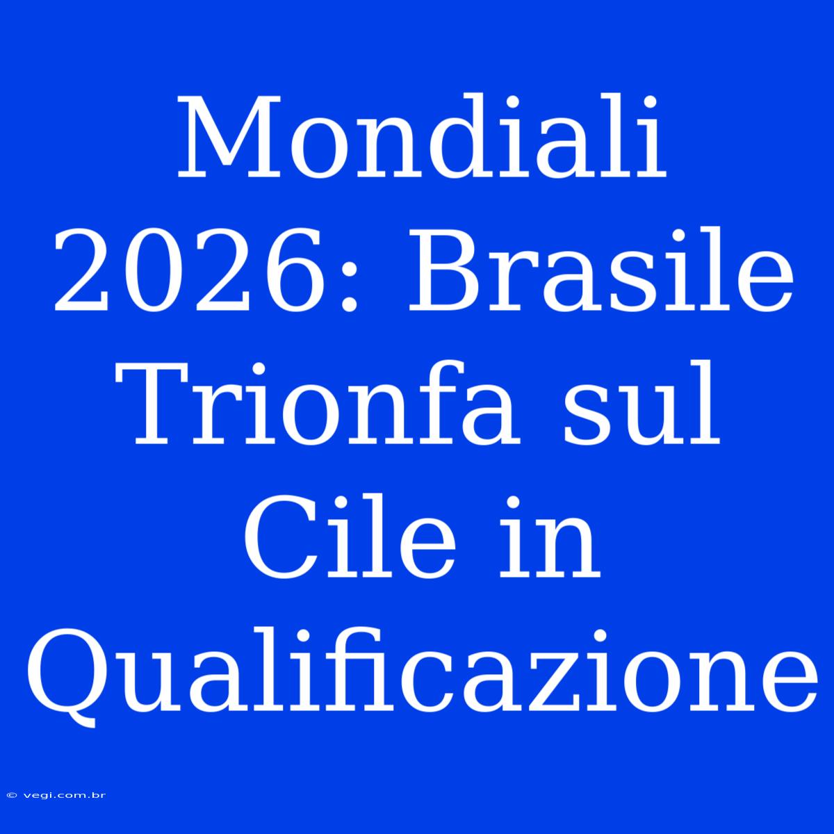 Mondiali 2026: Brasile Trionfa Sul Cile In Qualificazione