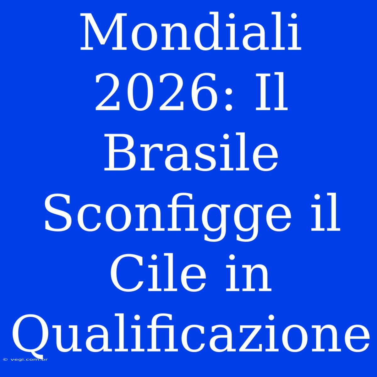 Mondiali 2026: Il Brasile Sconfigge Il Cile In Qualificazione