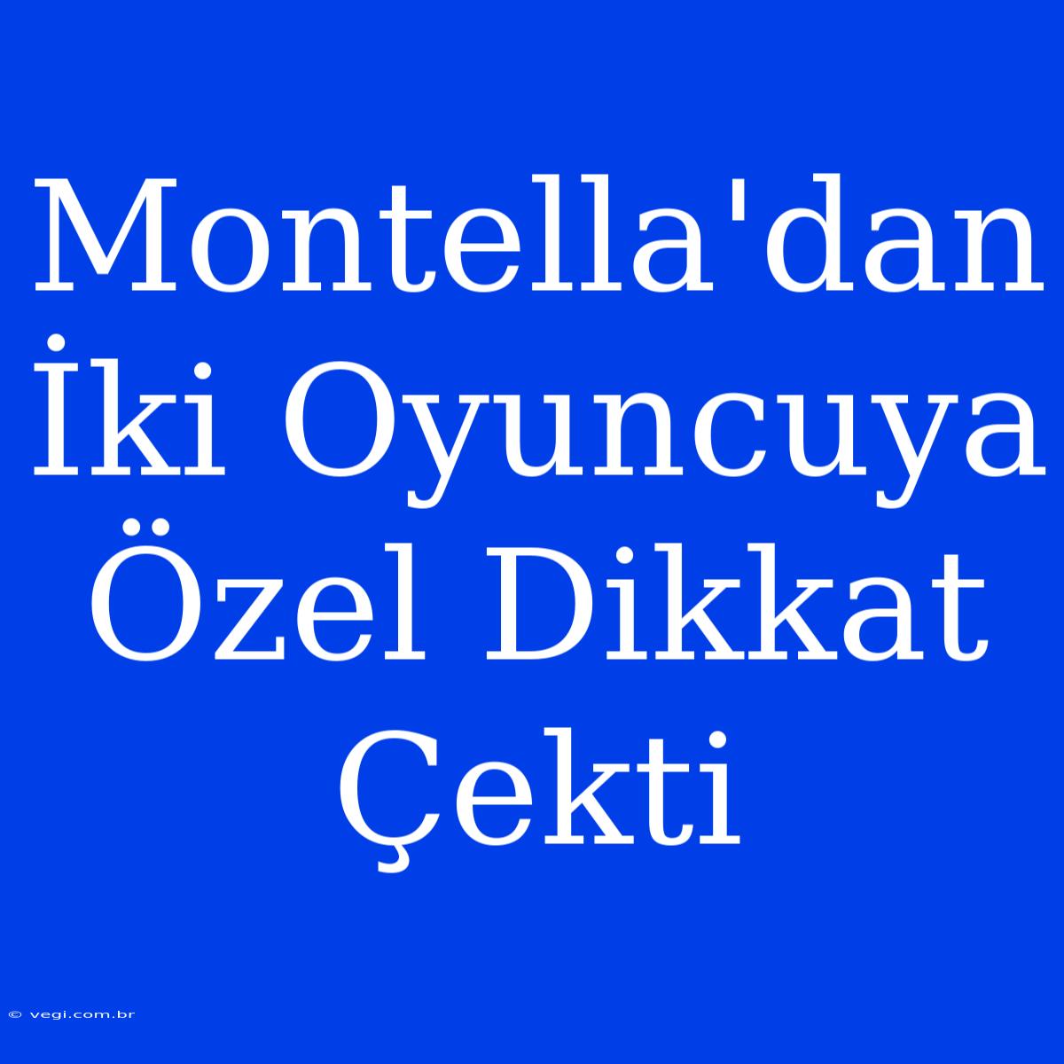 Montella'dan İki Oyuncuya Özel Dikkat Çekti