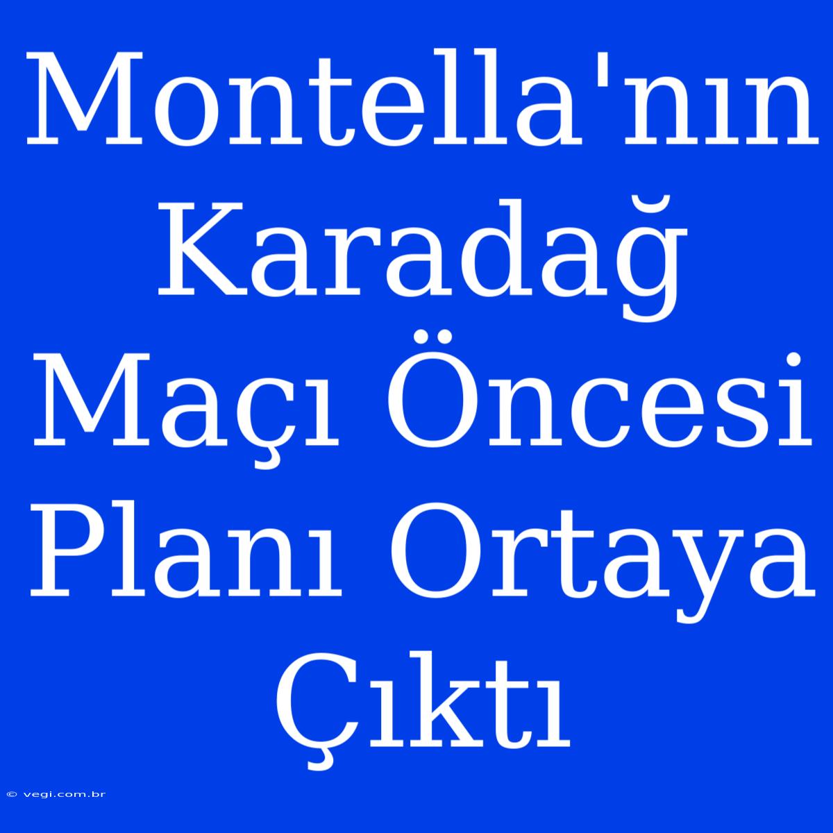 Montella'nın Karadağ Maçı Öncesi Planı Ortaya Çıktı