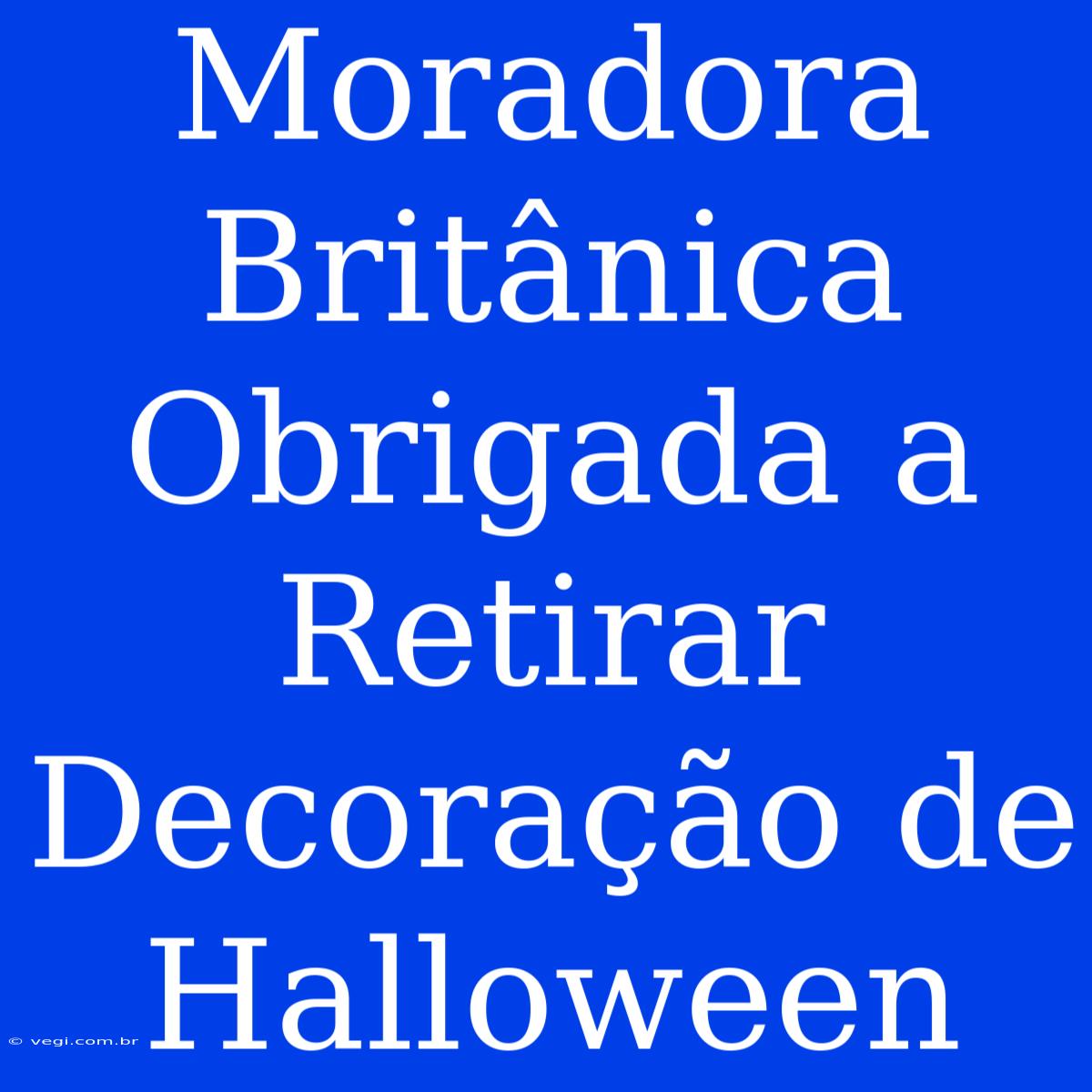 Moradora Britânica  Obrigada A Retirar Decoração De Halloween