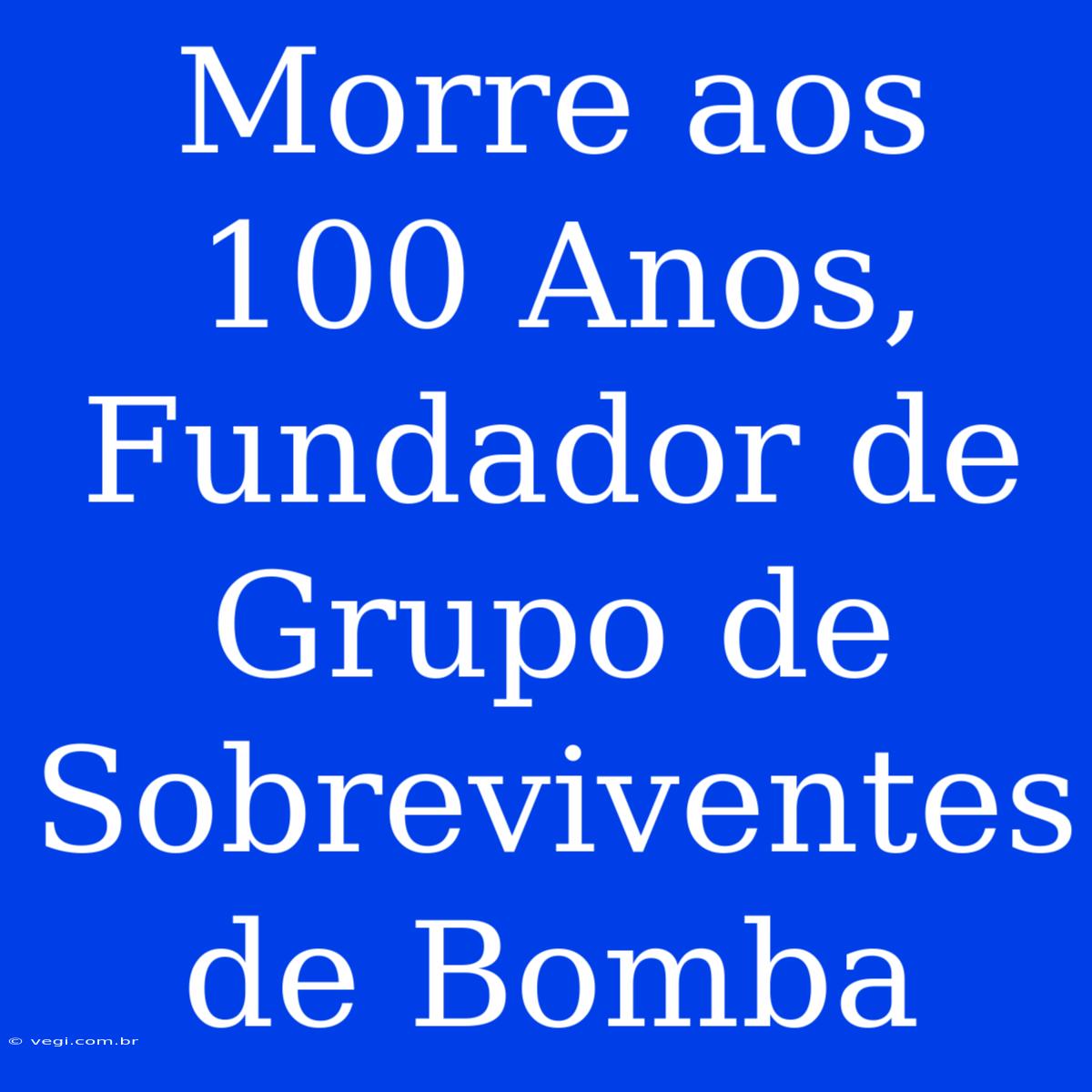 Morre Aos 100 Anos, Fundador De Grupo De Sobreviventes De Bomba