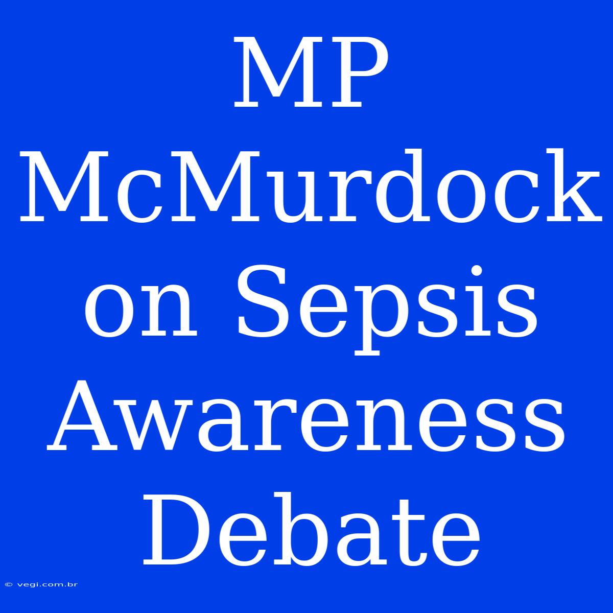 MP McMurdock On Sepsis Awareness Debate