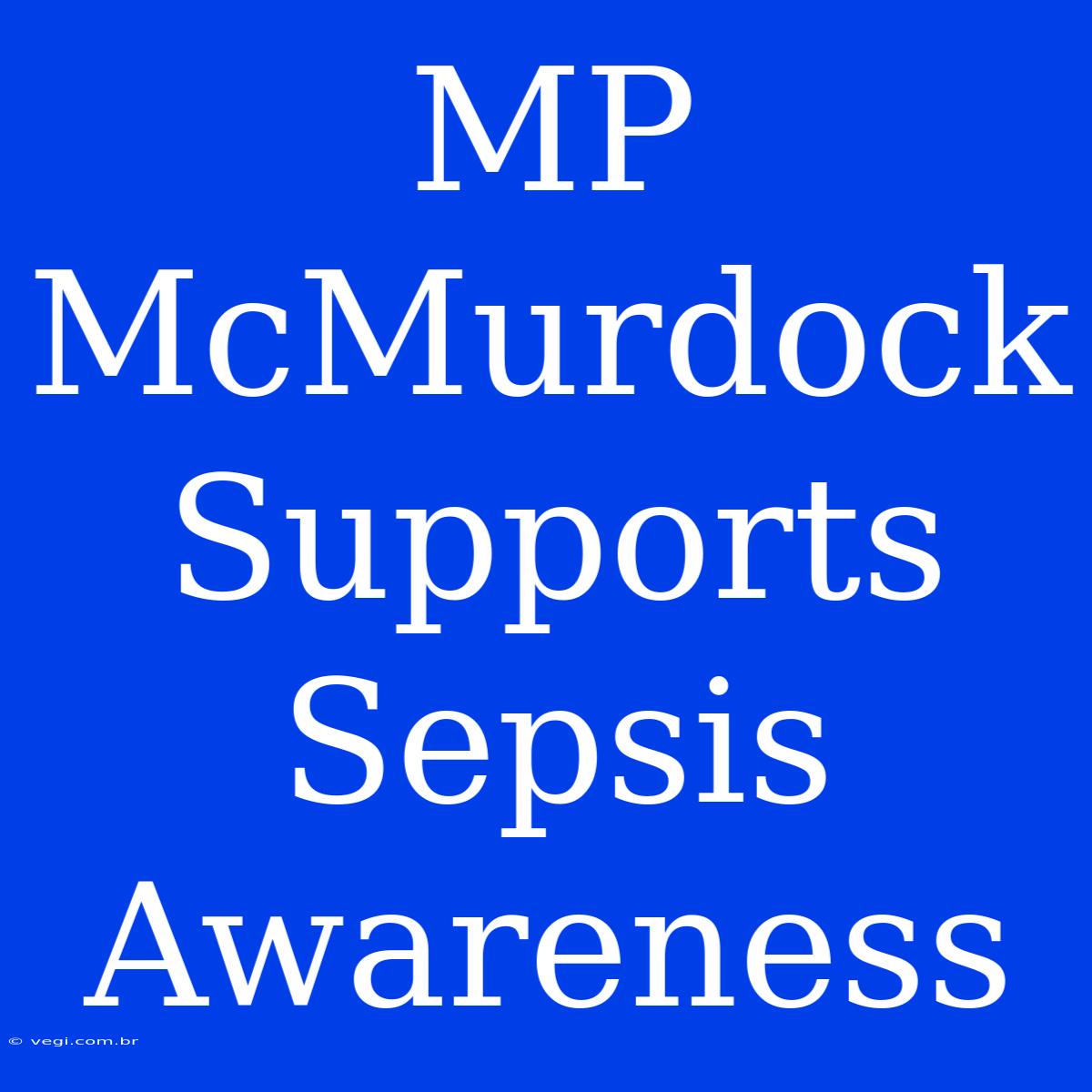 MP McMurdock Supports Sepsis Awareness