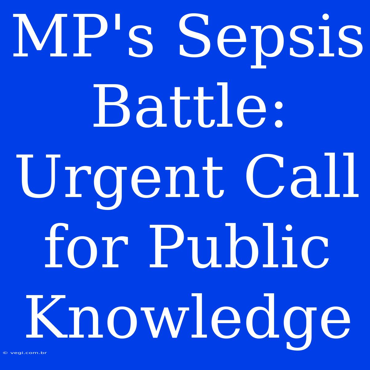 MP's Sepsis Battle: Urgent Call For Public Knowledge 