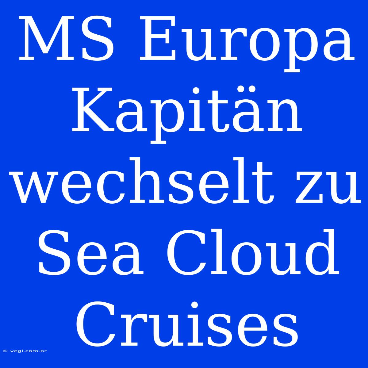 MS Europa Kapitän Wechselt Zu Sea Cloud Cruises