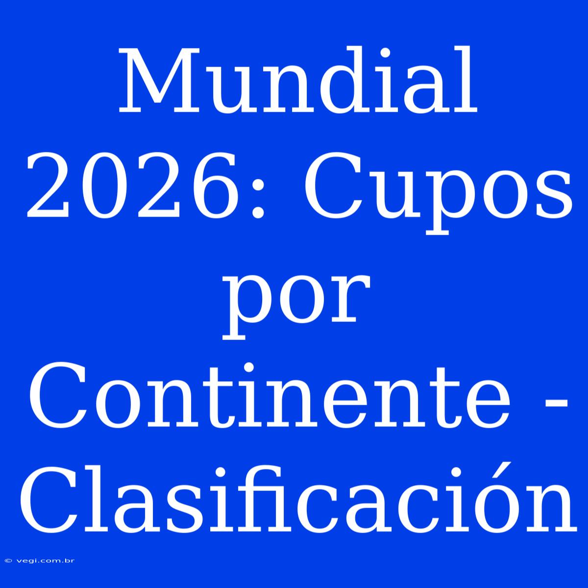 Mundial 2026: Cupos Por Continente - Clasificación