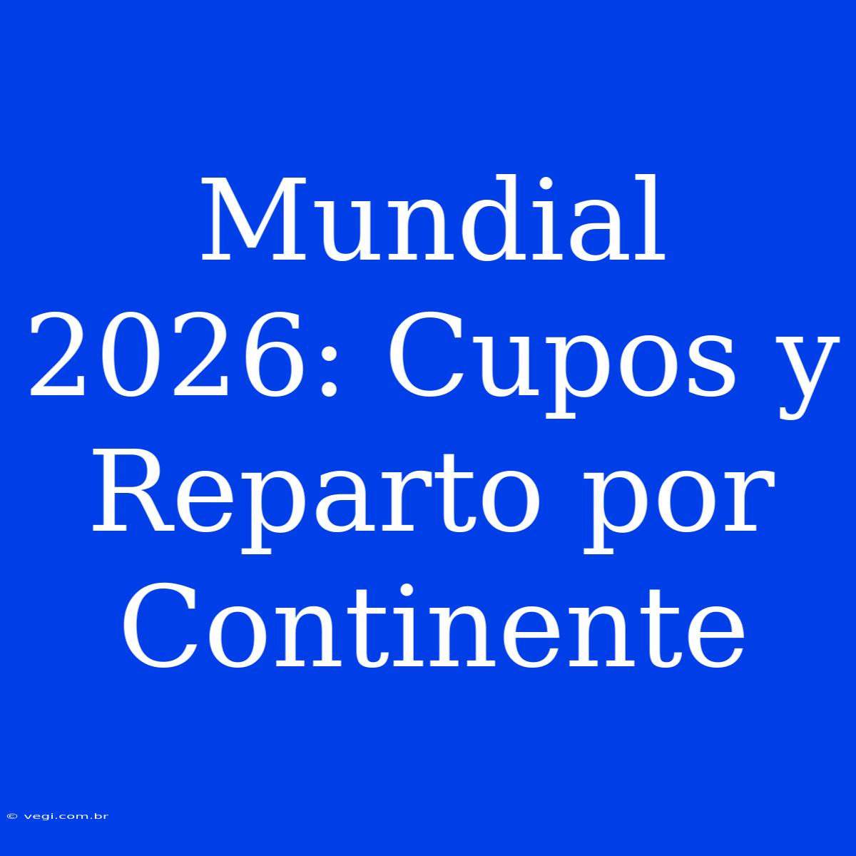 Mundial 2026: Cupos Y Reparto Por Continente