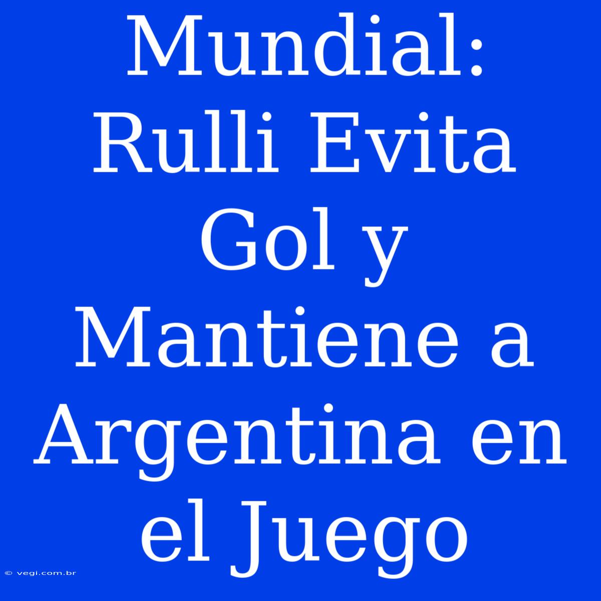 Mundial: Rulli Evita Gol Y Mantiene A Argentina En El Juego