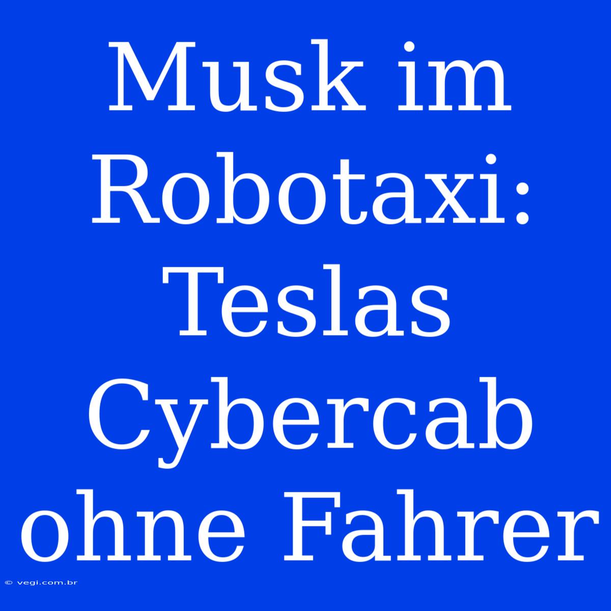 Musk Im Robotaxi: Teslas Cybercab Ohne Fahrer