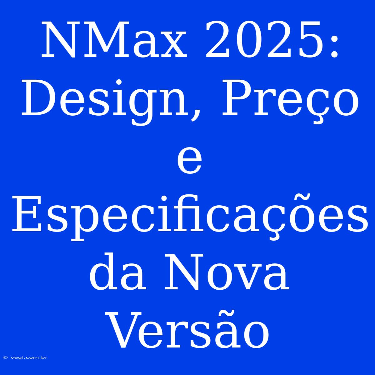 NMax 2025: Design, Preço E Especificações Da Nova Versão