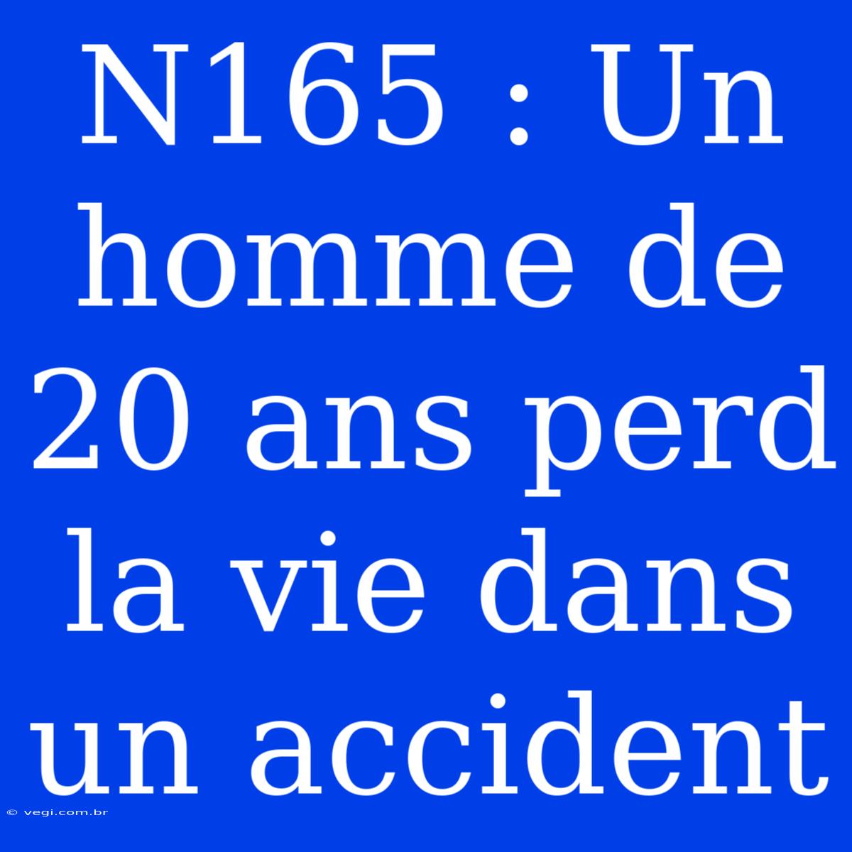 N165 : Un Homme De 20 Ans Perd La Vie Dans Un Accident