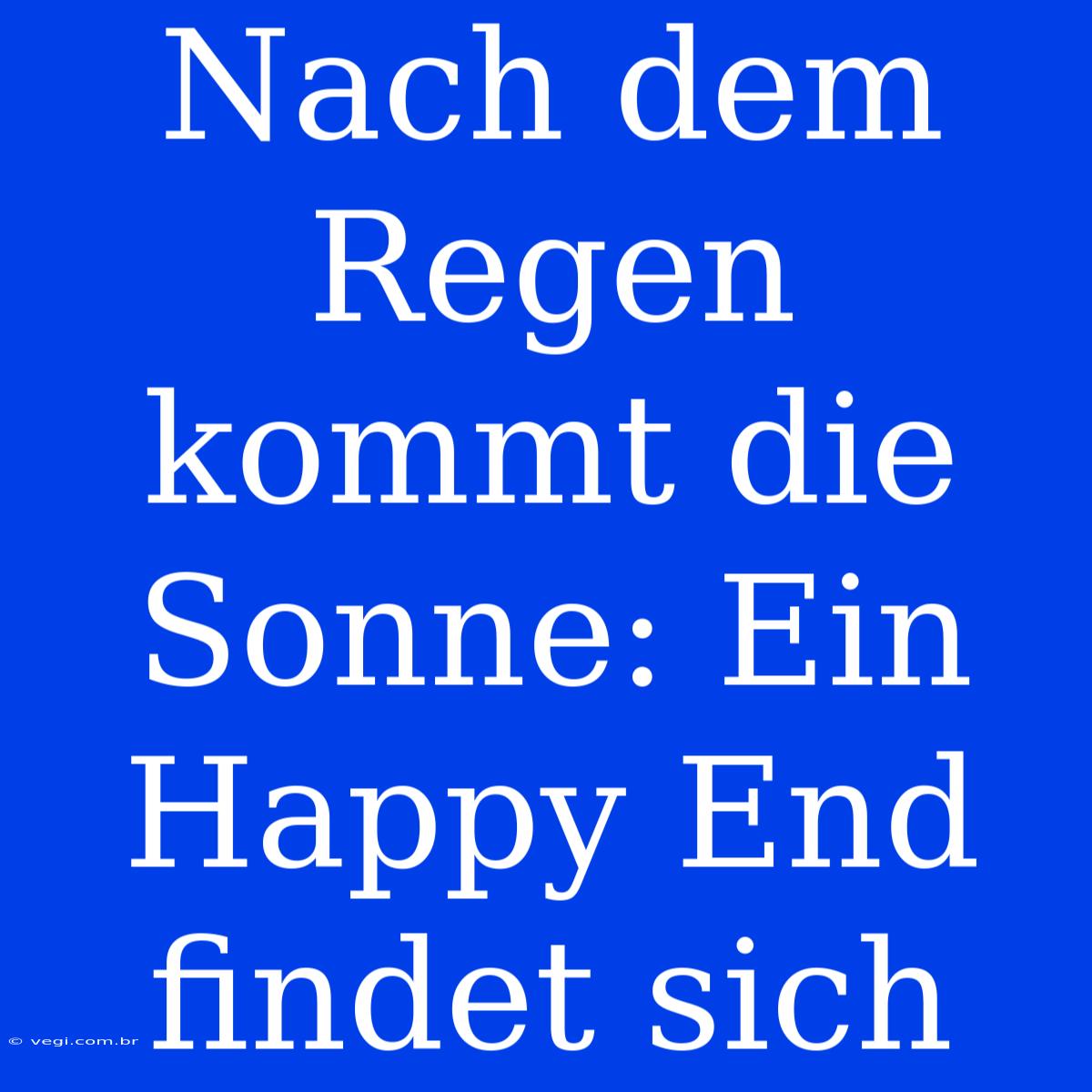 Nach Dem Regen Kommt Die Sonne: Ein Happy End Findet Sich