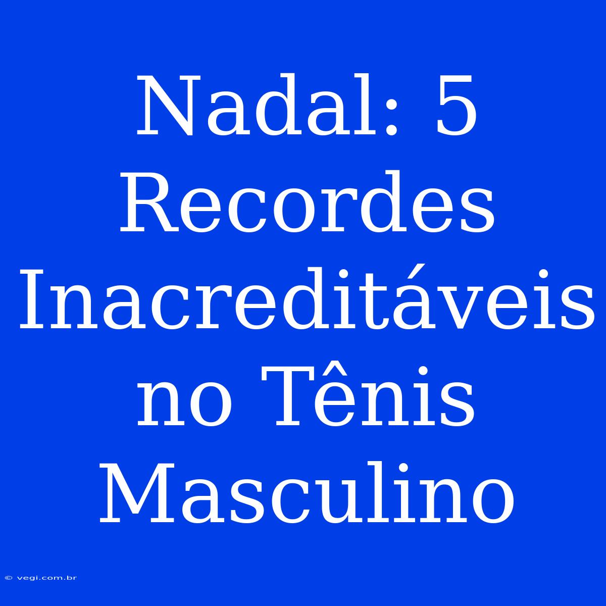 Nadal: 5 Recordes Inacreditáveis No Tênis Masculino