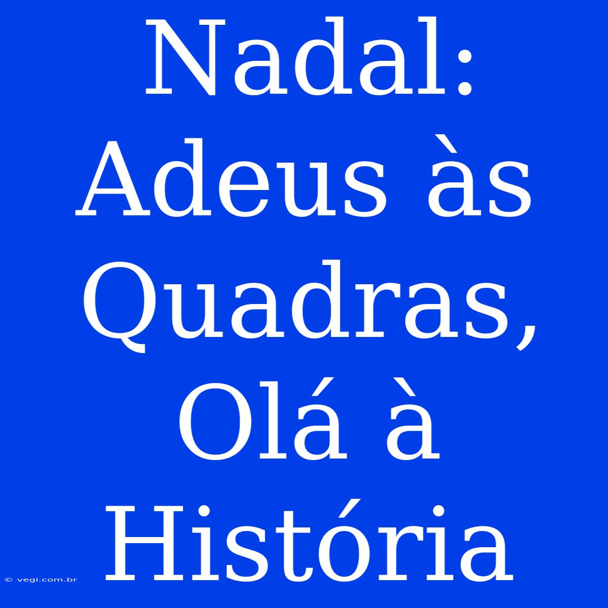 Nadal: Adeus Às Quadras, Olá À História