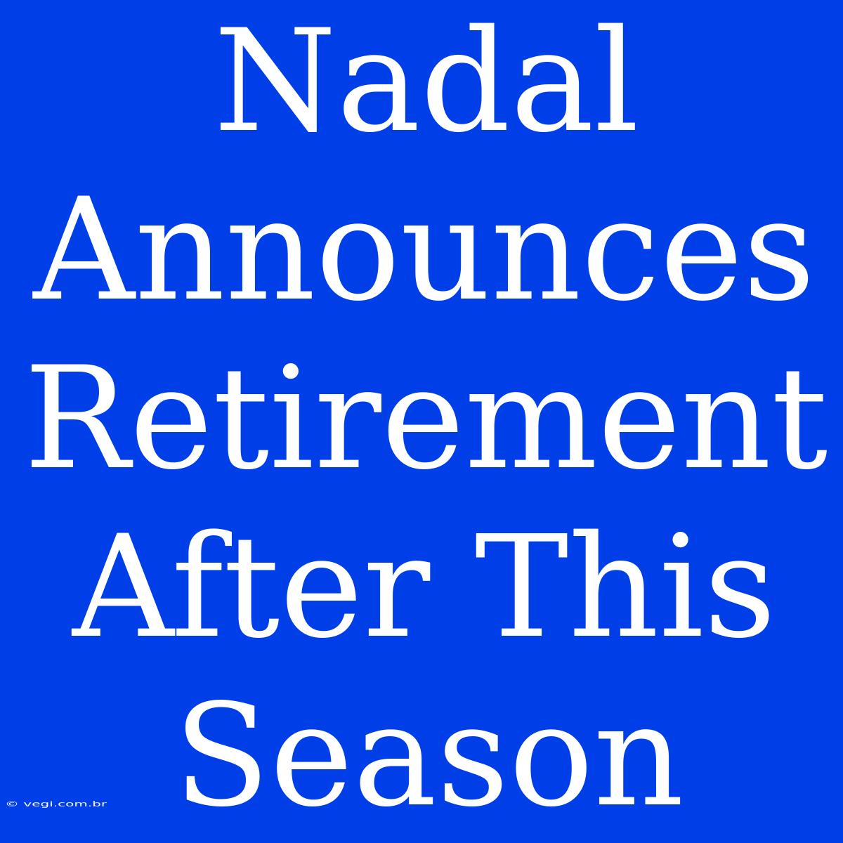 Nadal Announces Retirement After This Season