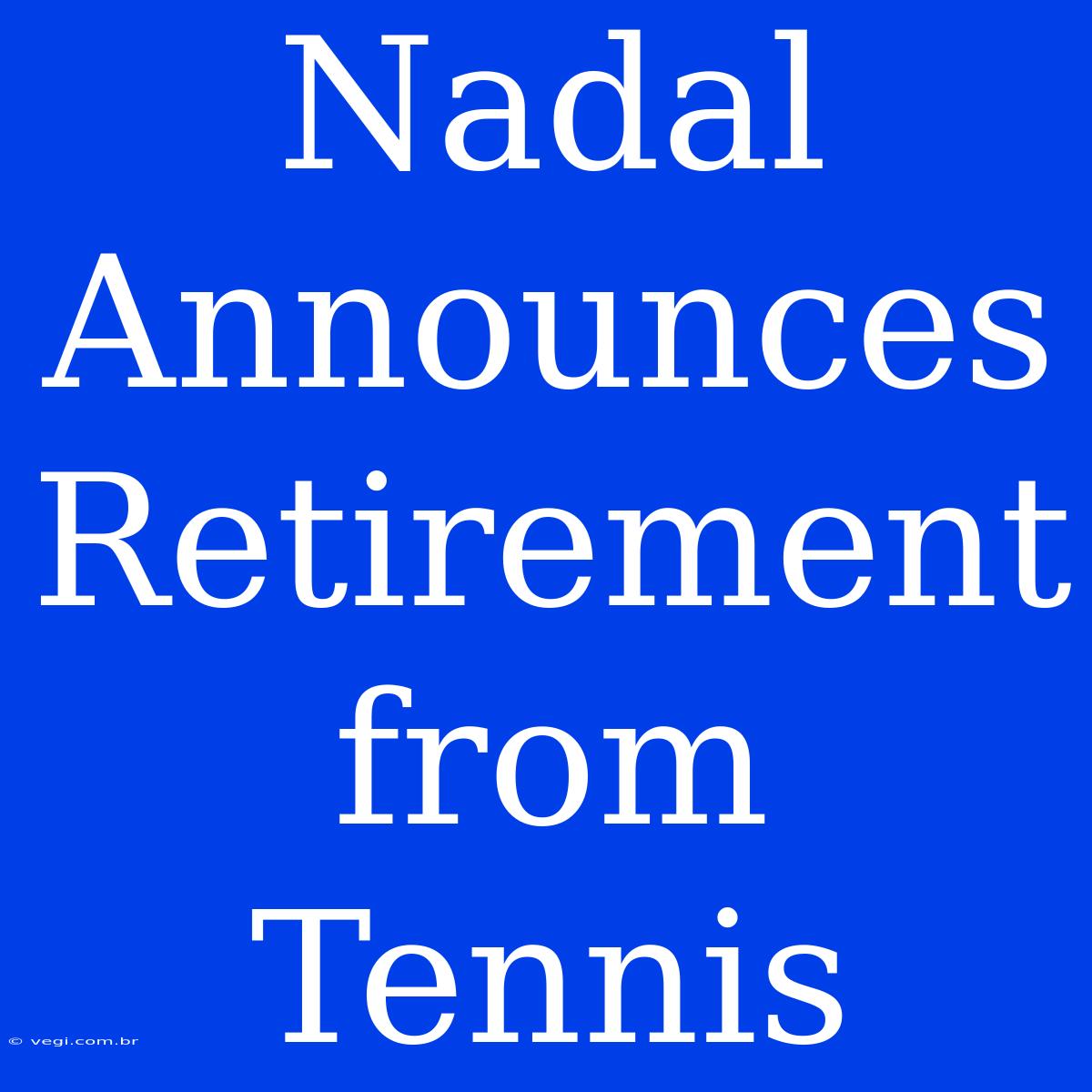 Nadal Announces Retirement From Tennis