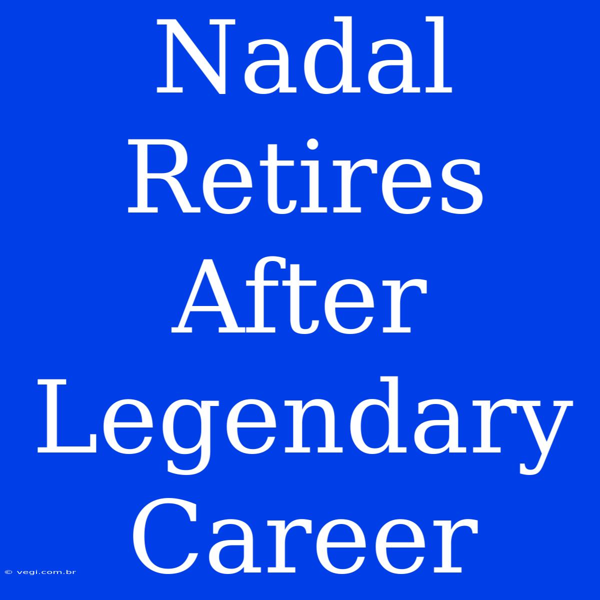 Nadal Retires After Legendary Career