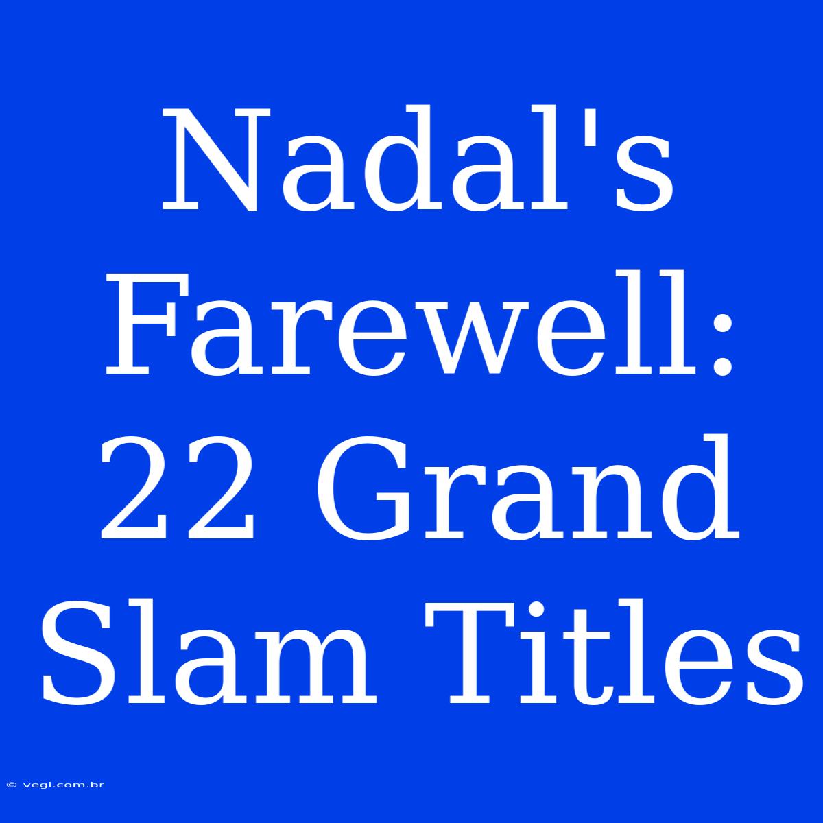 Nadal's Farewell: 22 Grand Slam Titles