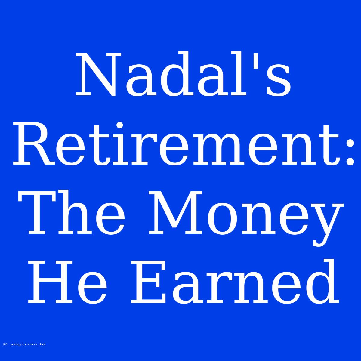 Nadal's Retirement:  The Money He Earned