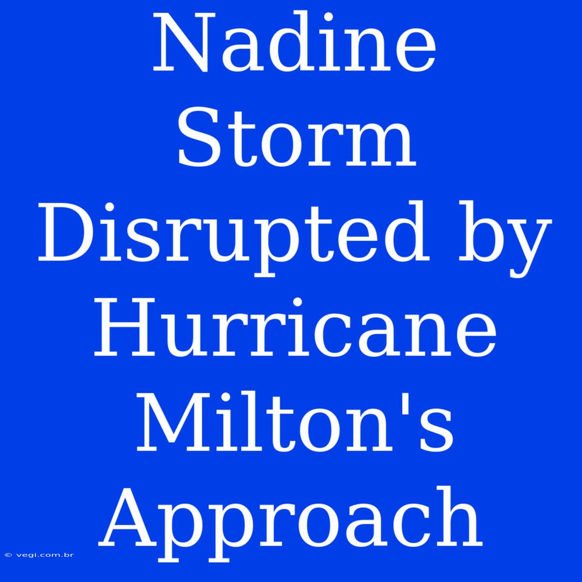 Nadine Storm Disrupted By Hurricane Milton's Approach